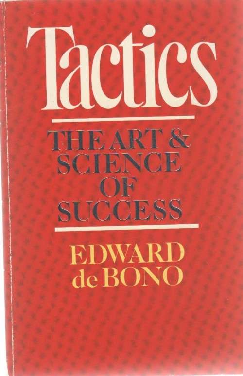 TACTICS, THE ART & SCIENCE OF SUCCESS - EDWARD DE BONO (1991)