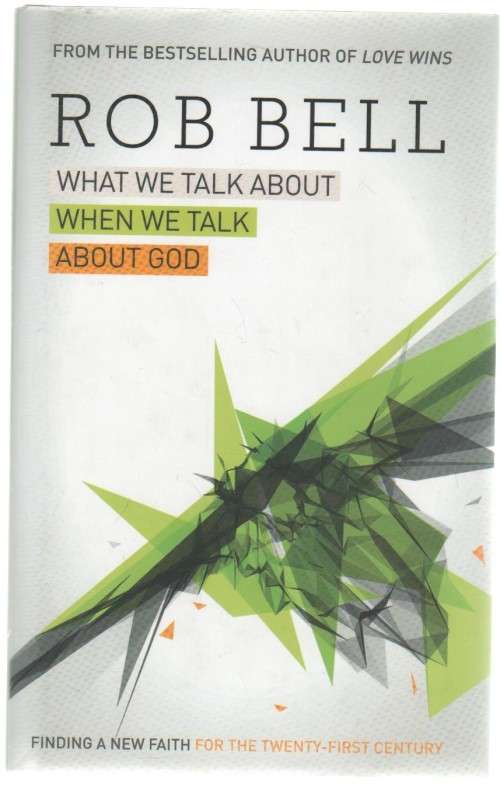 WHAT WE TALK ABOUT WHEN WE TALK ABOUT GOD - ROB BELL (2013)