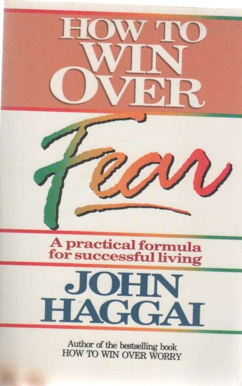 HOW TO WIN OVER FEAR, A PRACTICAL FORMULA FOR SUCCESSFUL LIVING  - JOHN HAGGAI (1987)
