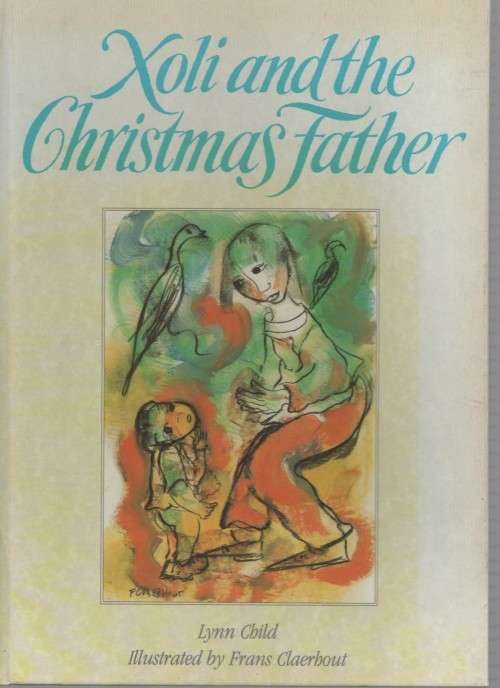XOLI AND THE CHRISTMAS FATHER - LYNN CHILD AND ILLUSTRATED BY FRANS CLAERHOUT (1 ST EDT 1994)