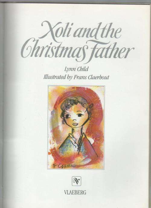 XOLI AND THE CHRISTMAS FATHER - LYNN CHILD AND ILLUSTRATED BY FRANS CLAERHOUT (1 ST EDT 1994)