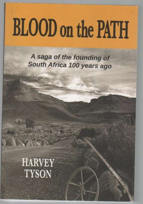 BLOOD ON THE PATH, A SAGA OF THE FOUNDING OF SOUTH AFRICA 100 YEARS AGO- HARVEY TYSON (1 ST PUB 2009