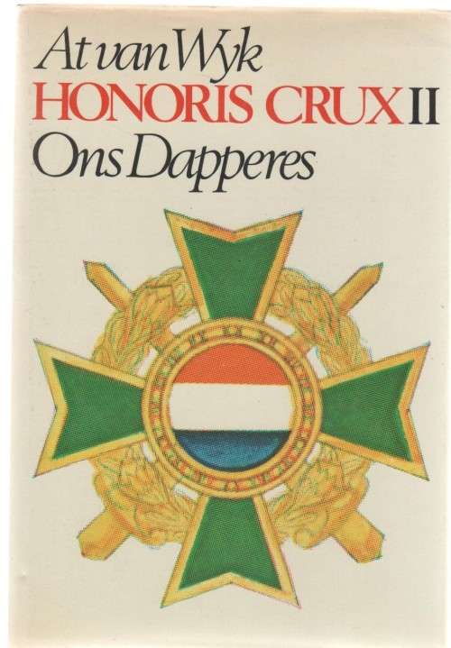 HONORIS CRUX, ONS DAPPERES & HONORIS CRUX II - OUR BRAVE - AT VAN WYK (2 DE DRUK 1983)