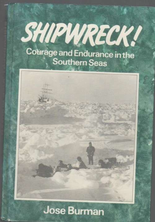 SHIPWRECK!, COURAGE AND ENDURANCE IN THE SOUTHERN SEAS - JOSE BURMAN (1 ST PUBL 1986)