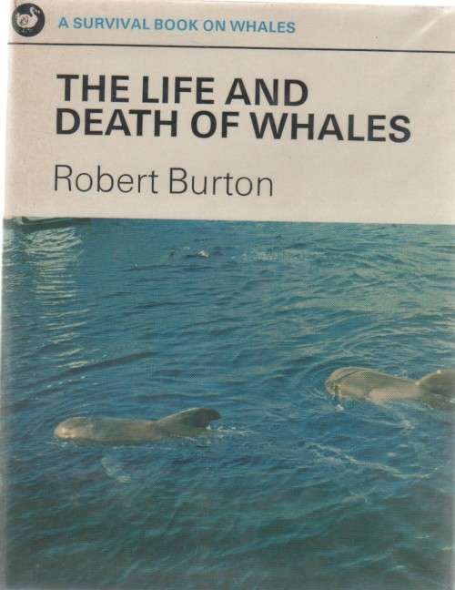 THE LIFE AND DEATH OF WHALES - ROBERT BURTON (1 ST PUBLISHED 1973)