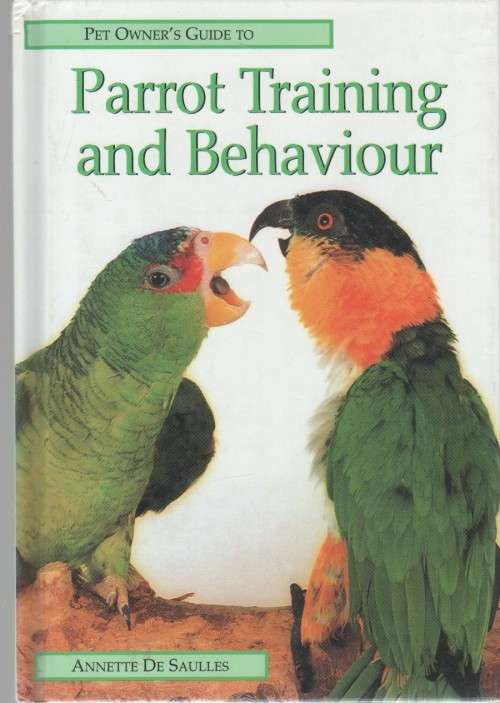 PARROT TRAINING AND BEHAVIOUR - ANNETTE DE SAULLES (1 ST PUBLISHED 2002)