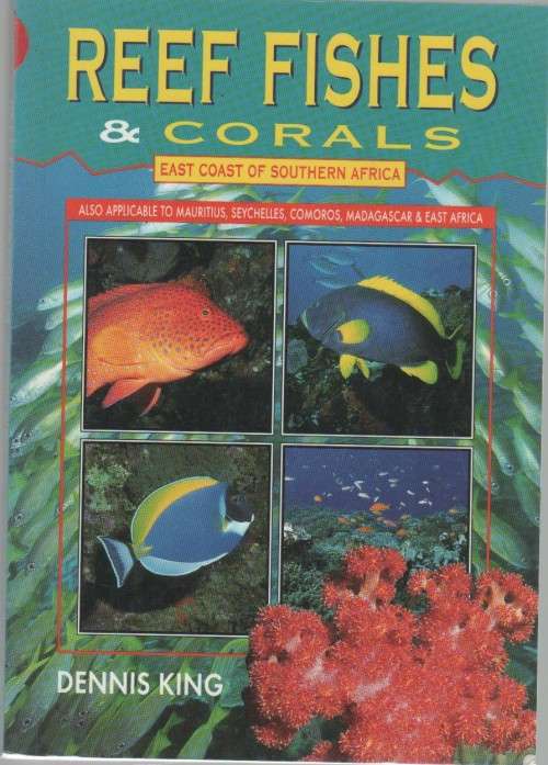 REEF FISHES & CORALS, EAST COAST OF SOUTHERN AFRICA - DENNIS KING (1 ST PUBLISHED 1996)