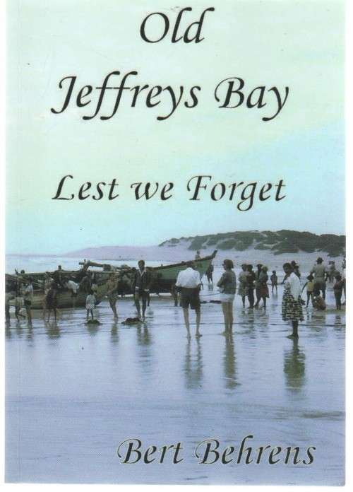 OLD JEFFREYS BAY, LEST WE FORGET - BERT BEHRENS ( SIGNED - 2009)