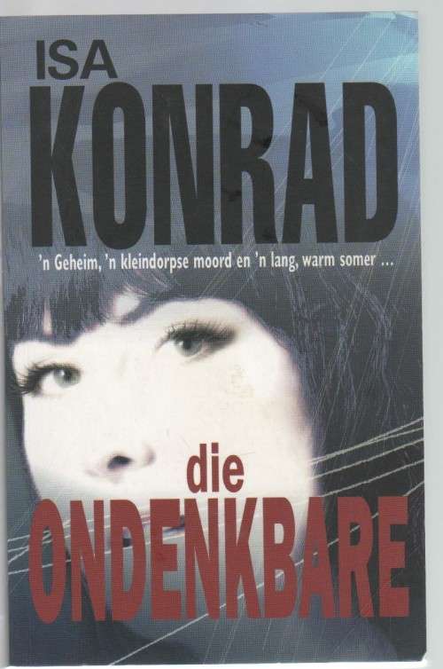 DIE ONDENKBARE - ISA KONRAD ( 1 STE UITGAWE 2010)