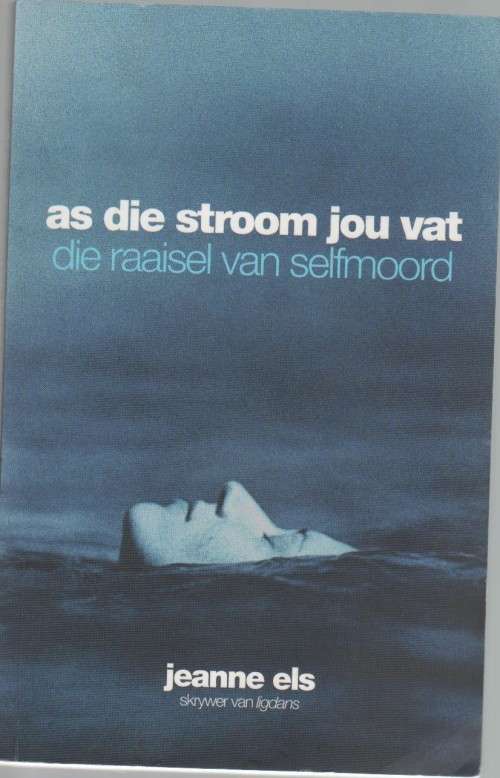 AS DIE STROOM JOU VAT, DIE RAAISEL VAN SELFMOORD - JEANNE ELS (1 STE DRUK 2011)