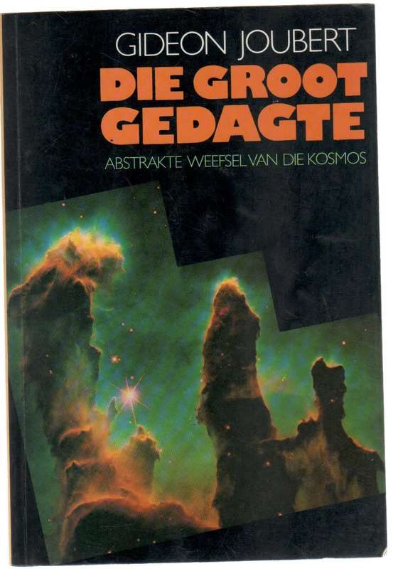 DIE GROOT GEDAGTE, ABSTRAKTE WEEFSEL VAN DIE KOSMOS - GIDEON JOUBERT  (1 STE UITGAWE 1997)