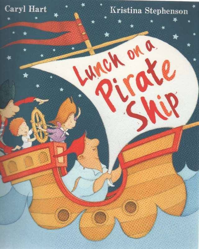 LUNCH ON A PIRATE SHIP - CARYL HART AND KRISTINA STEPHENSON (1 ST PUBL 2018)