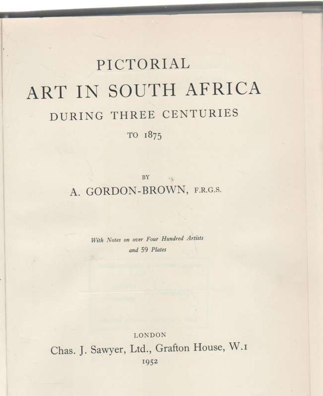 PICTORIAL ART IN SOUTH AFRICA DURING THREE CENTURIES TO 1875 - A GORDON-BROWN (1952)