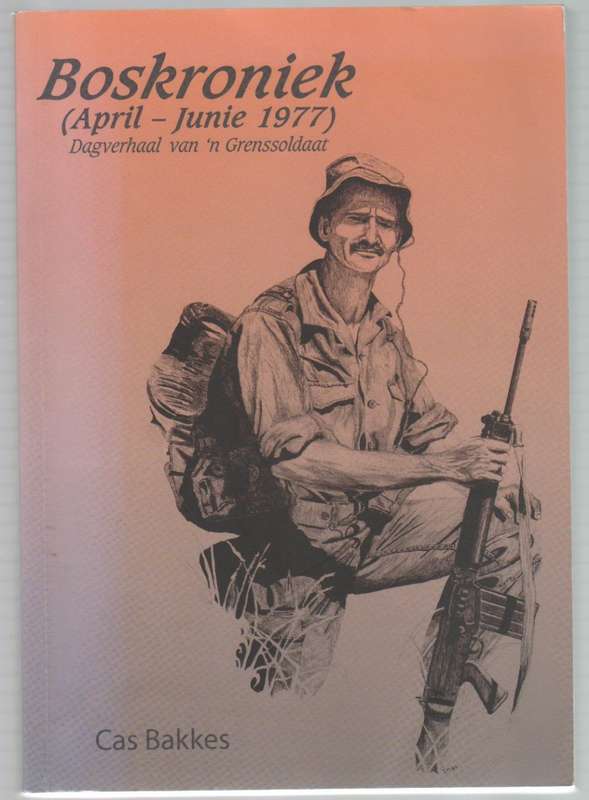 BOSKRONIEK(APRIL-JUNIE 1977) DAGVERHAAL VAN `N GRENSSOLDAAT - CAS BAKKES (1 STE UITG 2008)