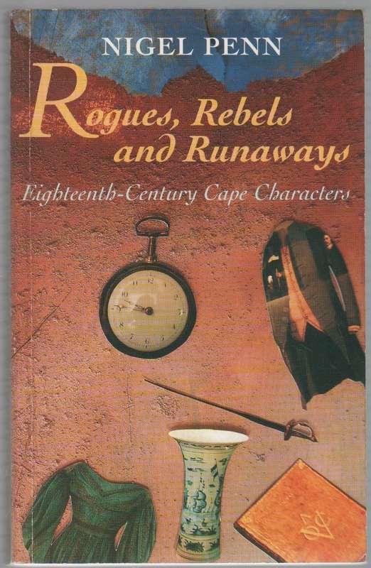 ROGUES REBELS AND RUNAWAYS , EIGHTEENTH -CENTURY CAPE CHARACTERS - NIGEL PENN (1999)