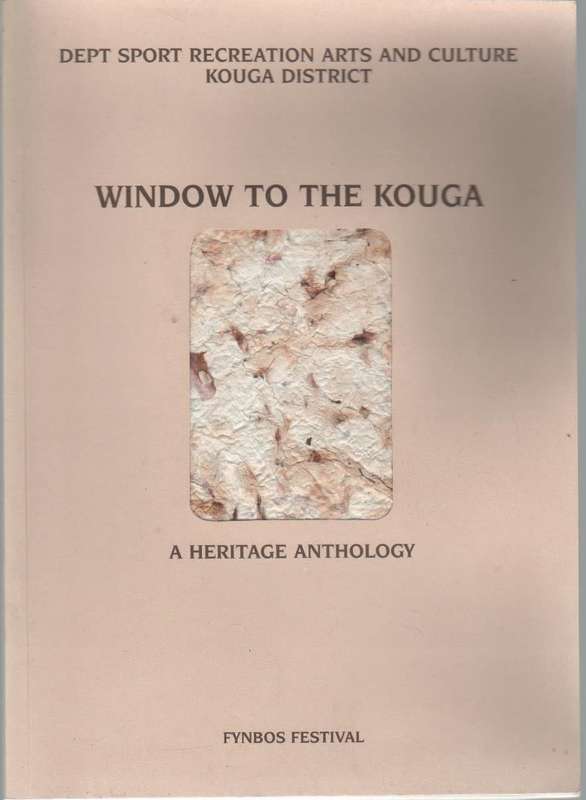 WINDOW TO THE KOUGA - DEPT SPORT RECREATION ARTS AND CULTURE DISTRICT A HERITAGE ANTHOLOGY FYNBOS