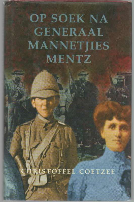 OP SOEK NA GENERAAL MANNETJIES MENTZ - CHRISTOFFEL COETZEE (1 STE UITGAWE 1998)