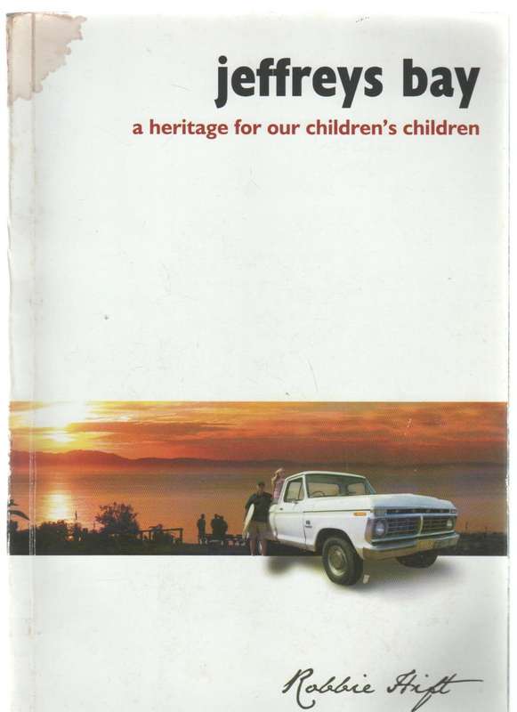 JEFFREYS BAY A HERITAGE FOR OUR CHILDREN'S CHILDREN - ROBBIE HIFT