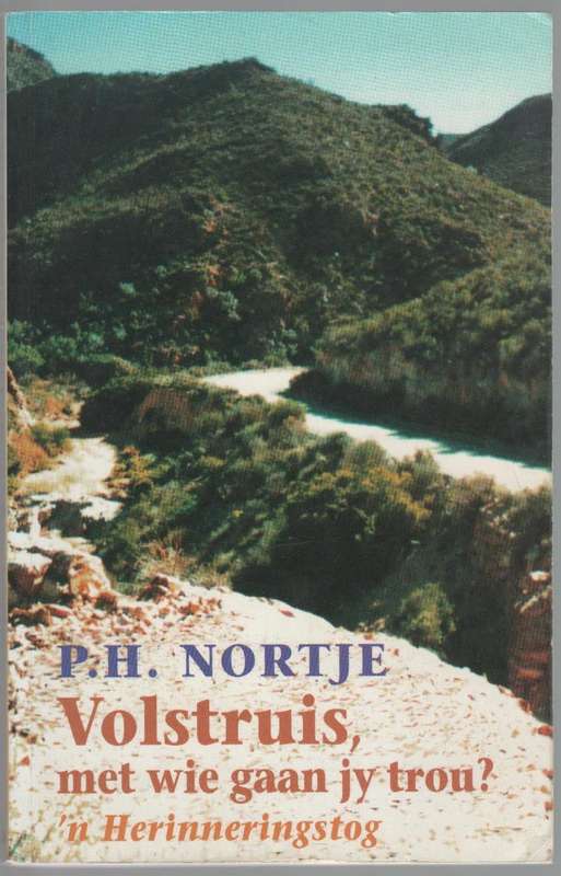 VOLSTRUIS, MET WIE GAAN JY TROU? 'N HERRINNERINGSTOG - P H NORTJE (2 DE DRUK 2001)