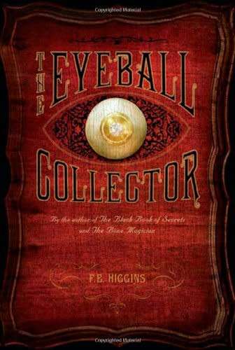 The Eyeball Collector by F.E. Higgins First US Edition - 2009 - Hardcover CONDITION: A (Like New)