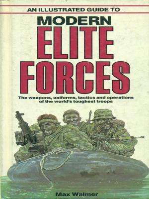 An Illustrated Guide To Modern Elite Forces.  Walmer, Max