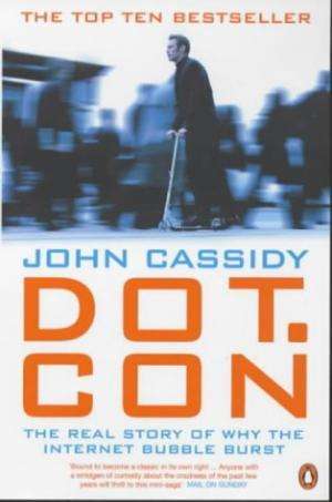 Dot.con: How America Lost Its Mind and Money in the Internet Era. John Cassidy