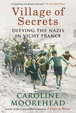 Village of Secrets: Defying the Nazis in Vichy France.  Moorehead, Caroline