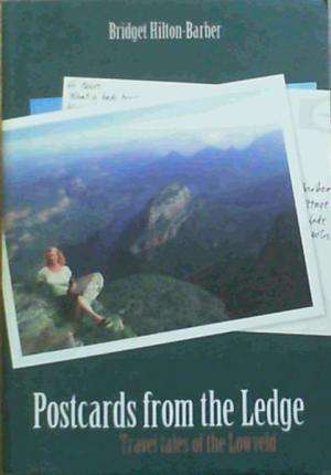 Postcards from the Ledge: Travel Tales of the Lowveld.  Hilton-Barber, Bridget
