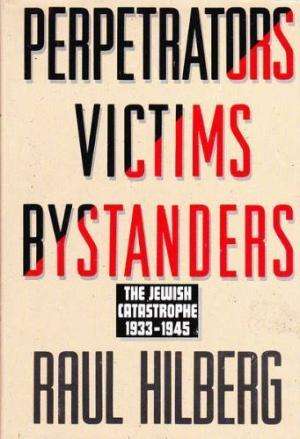 Perpetrators Victims Bystanders: The Jewish Catastrophe, 1933-1945.  Raul Hilberg
