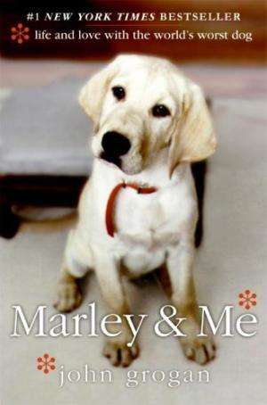 Marley and Me: Life and Love with the World`s Worst Dog. John Grogan