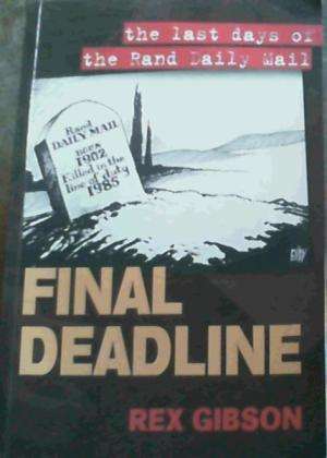 Final Deadline : The Last Days of the Rand Daily Mail. Gibson, Rex
