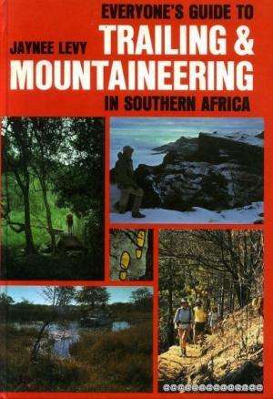 Everyone`s guide to Trailing and Mountaineering in Southern Africa. Jaynee Levy.