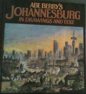 Abe Berry`s Johannesburg In Drawings and Text.  Berry, Abe