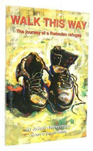Walk This Way, The Journey Of A Rwandan Refugee. Ndereyimana, Joseph