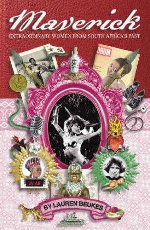 Maverick: Extraordinary Women from South Africa`s Past.  Beukes, Lauren