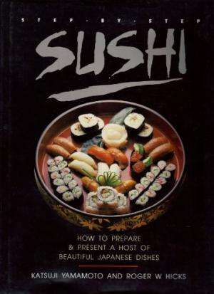 Step by Step Sushi. Hicks, Roger and Yamamoto, Katsuji