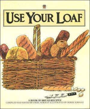 Use Your Loaf: Book of Bread Recipes Old and New . Norman, Ursel [Ed]; Norman, Derek [Illustr.]