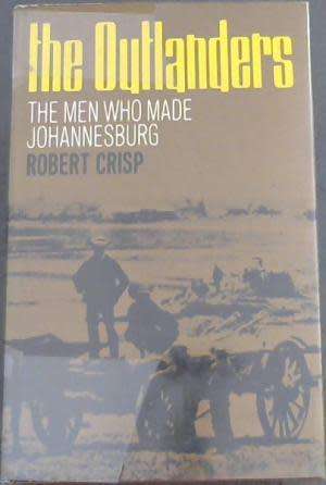 The Outlanders. The men who made Johannesburg. Robert Crisp.