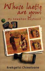 Whose laetie are you? My Soweto Boyhood. Rrekgetsi Chimeloane.