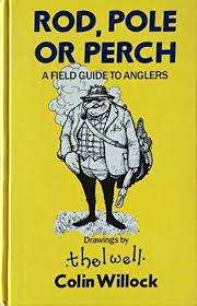 Rod, pole or perch. A field guide to anglers. Colin Willock. Illustrated by Thelwell.