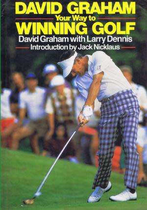 Your way to winning golf. David Graham with Larry Dennis. Introduced by Jack Nicklaus.