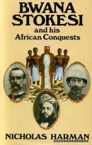 Bwana Stokesi and his African conquests. Charles Stokes in Africa 1800. Nicholas Harman.