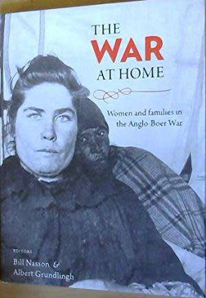 The War at Home. Women and families in the Anglo-Boer War. Bill Nasson and Albert Grundlingh. (Eds)