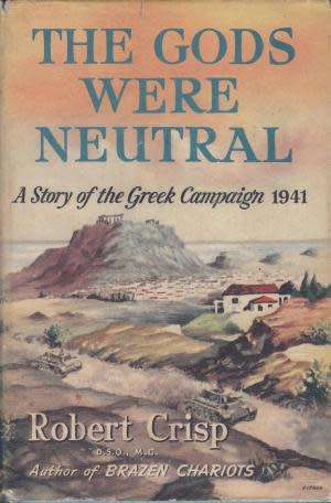 The Gods were neutral. A story of the Greek Campaign, 1941. Robert Crisp.