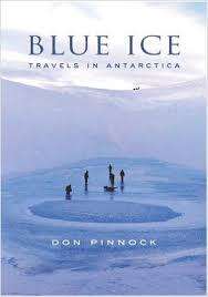 Blue Ice. Travels in Antarctica. Don Pinnock.