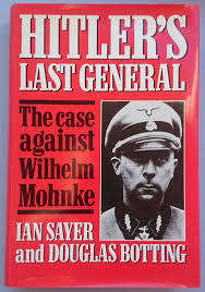 Hitler`s last general. The case against Wilhelm Mohnke. Ian Sayer and Douglas Botting.