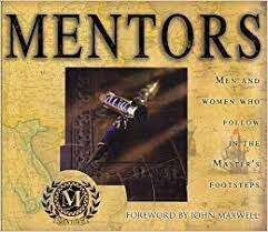 Mentors. Men and women who follow in the Master`s footsteps. Foreword by John Maxwell.