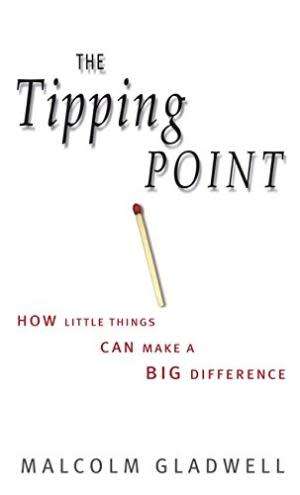 The Tipping Point: How Little Things Can Make a Big Difference. Malcolm Gladwell