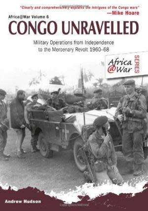 Congo Unravelled: Military Operations from Independence to the Mercenary Revolt. Andrew Hudson.