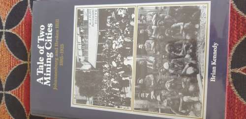 a Tale of Two Mining Cities, Johannesburg and Broken Hill. 1885 - 1925. Brian Kennedy